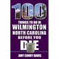 100 Things to Do in Wilmington, North Carolina, Before You Die - Paperback